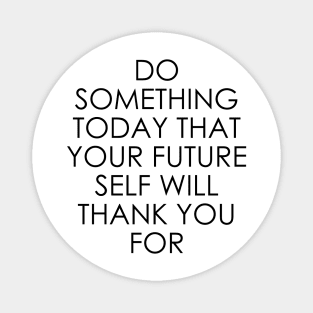 Do Something Today That Your Future Self Will Thank You For Magnet